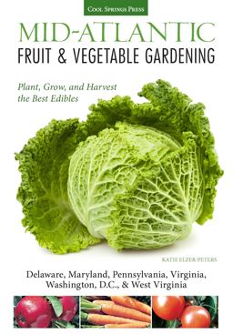 Mid-Atlantic Fruit and Vegetable Gardening Plant, Grow, and Harvest the Best Edibles - Delaware, Maryland, Pennsylvania, Virginia, Washington D. C. , and West Virginia  9781591865643 Front Cover