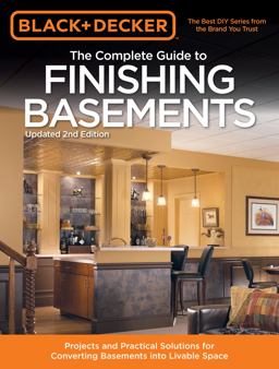 Black and Decker the Complete Guide to Finishing Basements Projects and Practical Solutions for Converting Basements into Livable Space 2nd 9781591865889 Front Cover