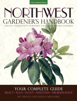 Northwest Gardener's Handbook Your Complete Guide: Select, Plan, Plant, Maintain, Problem-Solve - Oregon, Washington, Northern California, British Columbia  9781591866060 Front Cover