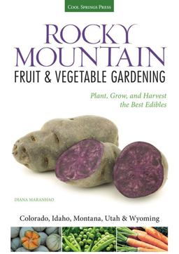 Rocky Mountain Fruit and Vegetable Gardening Plant, Grow, and Harvest the Best Edibles - Colorado, Idaho, Montana, Utah and Wyoming  9781591866138 Front Cover