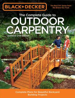 Black and Decker the Complete Guide to Outdoor Carpentry, Updated 2nd Edition Complete Plans for Beautiful Backyard Building Projects 2nd 9781591866183 Front Cover