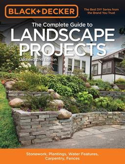 Black and Decker the Complete Guide to Landscape Projects, 2nd Edition Stonework, Plantings, Water Features, Carpentry, Fences 2nd 9781591866381 Front Cover