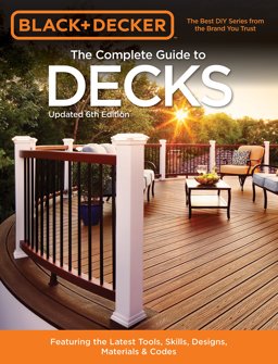 Black and Decker the Complete Guide to Decks 6th Edition Featuring the Latest Tools, Skills, Designs, Materials and Codes 6th 9781591866657 Front Cover