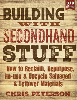 Building with Secondhand Stuff, 2nd Edition How to Reclaim, Repurpose, Re-Use and Upcycle Salvaged and Leftover Materials 2nd 9781591866817 Front Cover