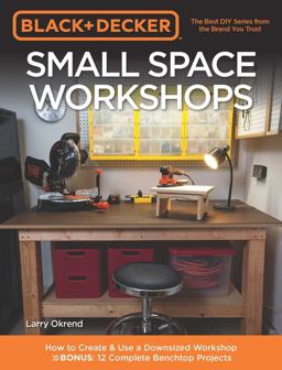 Black and Decker Small Space Workshops How to Create and Use a Downsized Workshop BONUS: 12 Complete Benchtop Projects  9781591866893 Front Cover