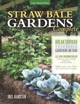 Straw Bale Gardens Complete Breakthrough Vegetable Gardening Method - All-New Information on: Urban and Small Spaces, Organics, Saving Water - Make Your Own Bales with or Without Straw!  9781591869078 Front Cover