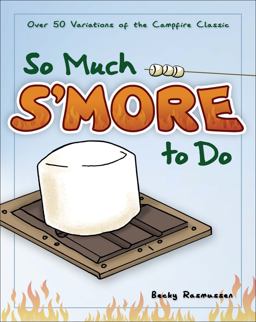 So Much S'more to Do Over 50 Variations of the Campfire Classic  9781591932673 Front Cover