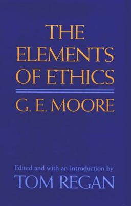 G e Moore: the Elements of Ethics