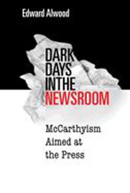 Dark Days in the Newsroom McCarthyism Aimed at the Press 1st 2007 9781592133420 Front Cover