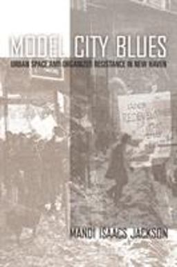 Model City Blues Urban Space and Organized Resistance in New Haven  9781592136049 Front Cover