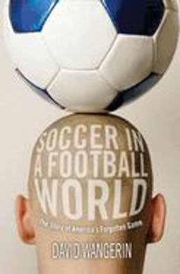Soccer in a Football World The Story of America's Forgotten Game  9781592138852 Front Cover