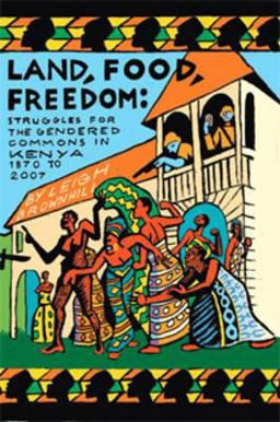 Land, Food, Freedom Struggles for the Gendered Commons in Kenya, 1870 to 2007  9781592216918 Front Cover