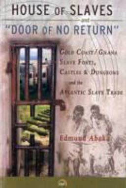 House of Slaves and "Door of No Return" Gold Coast/Ghana Slave Forts, Castles and Dungeons and the Atlantic Slave Trade  9781592218264 Front Cover
