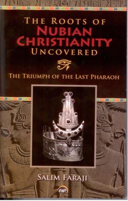 Roots of Nubian Christianity Uncovered The Triumph of the Last Pharaoh  9781592218721 Front Cover