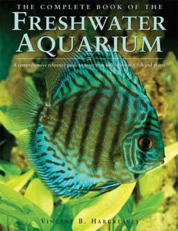 Complete Book of the Freshwater Aquarium A Comprehensive Reference Guide to More Than 600 Freshwater Fish and Plants  9781592235148 Front Cover
