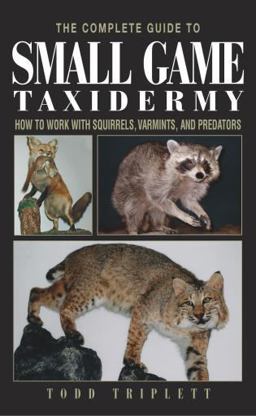 Complete Guide to Small Game Taxidermy How to Work with Squirrels, Varmints, and Predators  9781592281459 Front Cover