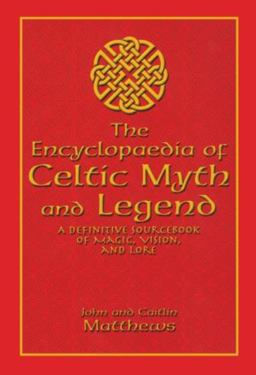 Encyclopedia of Celtic Myth and Legend A Definitive Sourcebook of Magic, Vision, and Lore  9781592283026 Front Cover