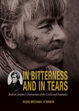 In Bitterness and in Tears Andrew Jackson's Destruction of the Creeks and Seminoles  9781592286812 Front Cover