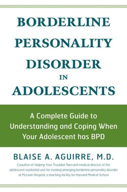 Borderline Personality Disorder in Adolescents A Complete Guide to Understanding and Coping When Your Adolescent Has BPD  9781592332878 Front Cover