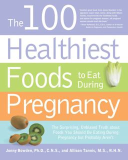 100 Healthiest Foods to Eat During Pregnancy The Surprising Unbiased Truth about Foods You Should Be Eating During Pregnancy but Probably Aren't  9781592334001 Front Cover