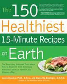 The 150 Healthiest 15-Minute Recipes on Earth The 150 Healthiest 15-Minute Recipes on Earth