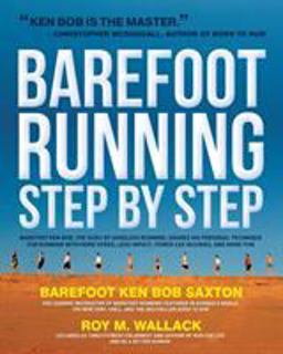 Barefoot Running Step by Step Barefoot Ken Bob, the Guru of Shoeless Running, Shares His Personal Technique for Running with More Speed, Less Impact, Fewer Leg Inguries, and More Fun  9781592334650 Front Cover