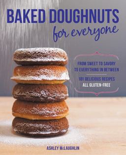 Baked Doughnuts for Everyone From Sweet to Savory to Everything in Between, 101 Delicious Recipes, All Gluten-Free  9781592335664 Front Cover