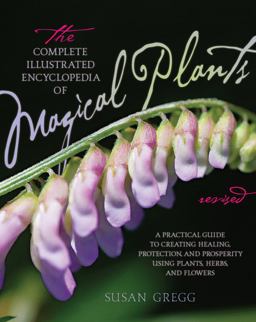 Complete Illustrated Encyclopedia of Magical Plants, Revised A Practical Guide to Creating Healing, Protection, and Prosperity Using Plants, Herbs, and Flowers  9781592335831 Front Cover