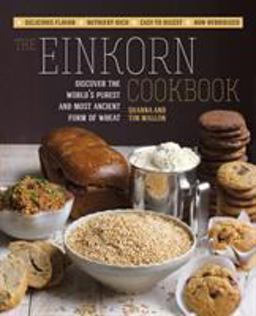 Einkorn Cookbook Discover the World's Purest and Most Ancient Form of Wheat: Delicious Flavor - Nutrient-Rich - Easy to Digest - Non-Hybridized  9781592336425 Front Cover