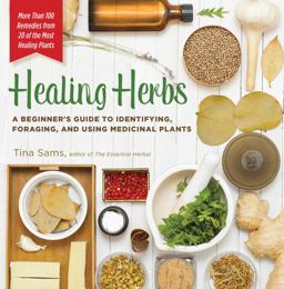 Healing Herbs A Beginner's Guide to Identifying, Foraging, and Using Medicinal Plants / More Than 100 Remedies from 20 of the Most Healing Plants  9781592336500 Front Cover