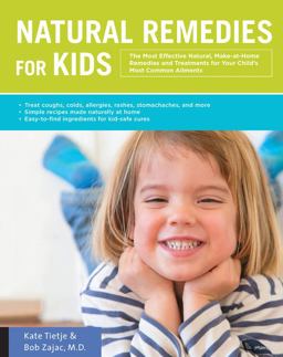 Natural Remedies for Kids The Most Effective Natural, Make-At-Home Remedies and Treatments for Your Child's Most Common Ailments * Treat Coughs, Colds, Allergies, Rashes, Stomachaches, and More * Simple Recipes Made Naturally at Home * Easy-to-find Ingredients  9781592336739 Front Cover