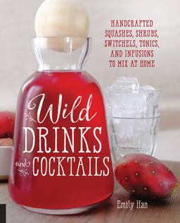 Wild Drinks and Cocktails Handcrafted Squashes, Shrubs, Switchels, Tonics, and Infusions to Mix at Home  9781592337071 Front Cover