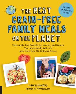 Best Grain-Free Family Meals on the Planet Make Grain-Free Breakfasts, Lunches, and Dinners Your Whole Family Will Love with More Than 170 Delicious Recipes  9781592337194 Front Cover