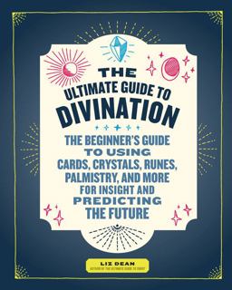 Ultimate Guide to Divination The Beginner's Guide to Using Cards, Crystals, Runes, Palmistry, and More for Insight and Predicting the Future  9781592337781 Front Cover