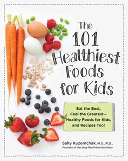 101 Healthiest Foods for Kids Eat the Best, Feel the Greatest - Healthy Foods for Kids, and Recipes Too!  9781592338481 Front Cover