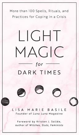 Light Magic for Dark Times More Than 100 Spells, Rituals, and Practices for Coping in a Crisis  9781592338535 Front Cover