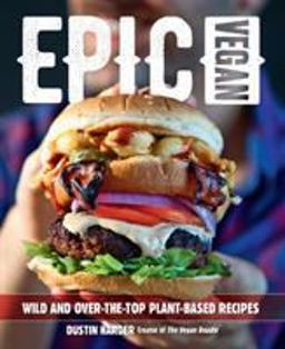 Epic Vegan Wild and over-The-Top Plant-Based Recipes  9781592338764 Front Cover