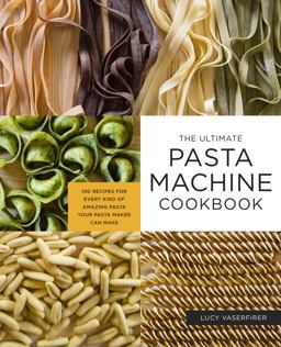 Ultimate Pasta Machine Cookbook 100 Recipes for Every Kind of Amazing Pasta Your Pasta Maker Can Make  9781592339488 Front Cover