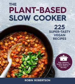 Plant-Based Slow Cooker 225 Super-Tasty Vegan Recipes - Easy, Delicious, Healthy Recipes for Every Meal of the Day!  9781592339907 Front Cover