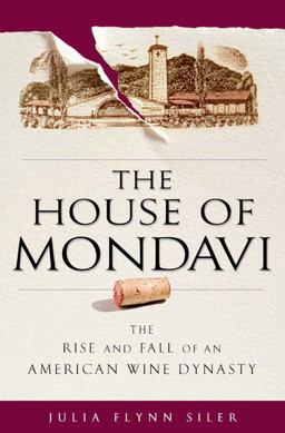 House of Mondavi The Rise and Fall of an American Wine Dynasty  9781592402595 Front Cover