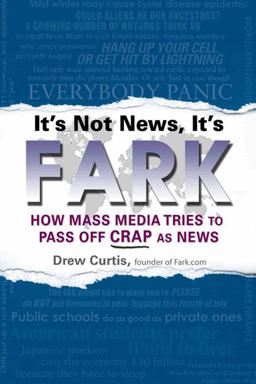 It's Not News, It's Fark How Mass Media Tries to Pass off Crap As News  9781592402915 Front Cover