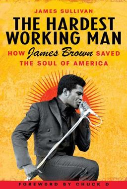 Hardest Working Man How James Brown Saved the Soul of America  9781592403905 Front Cover