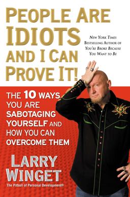 People Are Idiots and I Can Prove It! The 10 Ways You Are Sabotaging Yourself and How You Can Overcome Them  9781592404377 Front Cover