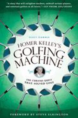 Homer Kelley's Golfing Machine The Curious Quest That Solved Golf  9781592405534 Front Cover