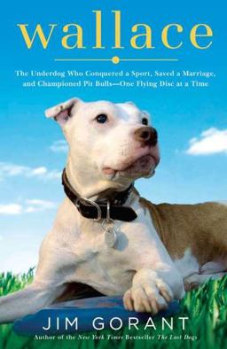 Wallace The Underdog Who Conquered a Sport, Saved a Marriage, and Championed Pit Bulls--One Flying Disc at a Time  9781592407316 Front Cover