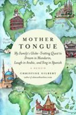Mother Tongue My Family's Globe-Trotting Quest to Dream in Mandarin, Laugh in Arabic, and Sing in Spanish  9781592407927 Front Cover