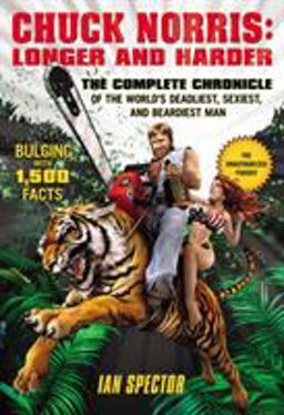 Chuck Norris: Longer and Harder The Complete Chronicle of the World's Deadliest, Sexiest, and Beardiest Man  9781592407934 Front Cover