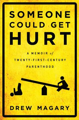 Someone Could Get Hurt A Memoir of Twenty-First-Century Parenthood  9781592408320 Front Cover
