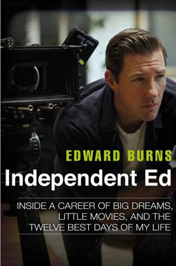 Independent Ed Inside a Career of Big Dreams, Little Movies, and the Twelve Best Days of My Life  9781592408597 Front Cover