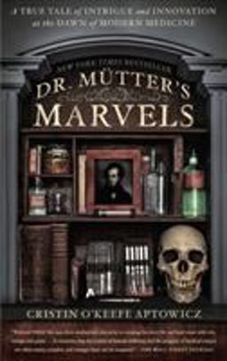 Dr. Mutter's Marvels A True Tale of Intrigue and Innovation at the Dawn of Modern Medicine  9781592409259 Front Cover